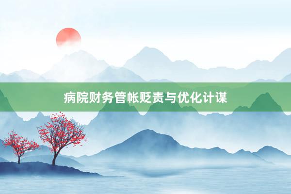 病院财务管帐贬责与优化计谋